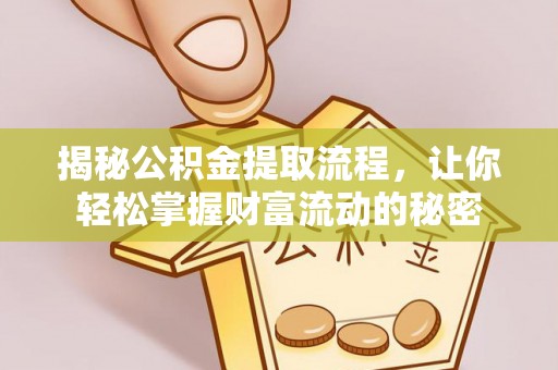 蔡甸揭秘公积金提取流程，让你轻松掌握财富流动的秘密