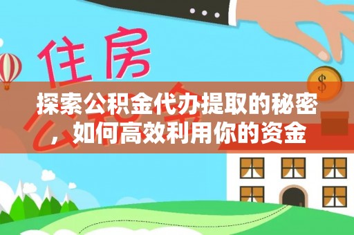 蔡甸探索公积金代办提取的秘密，如何高效利用你的资金