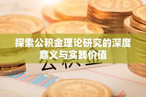 蔡甸探索公积金理论研究的深度意义与实践价值