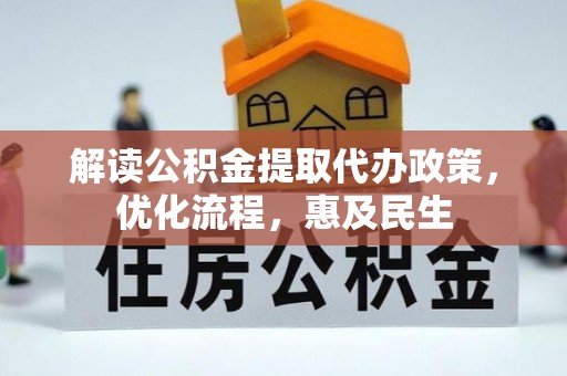蔡甸解读公积金提取代办政策，优化流程，惠及民生