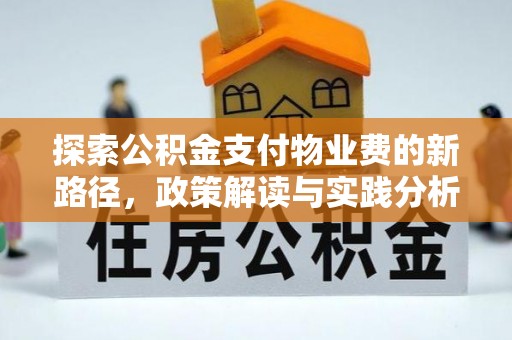 蔡甸探索公积金支付物业费的新路径，政策解读与实践分析