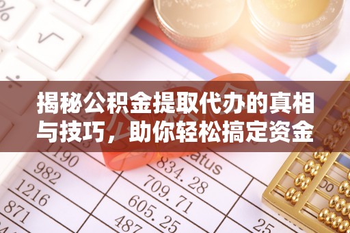蔡甸揭秘公积金提取代办的真相与技巧，助你轻松搞定资金流动问题