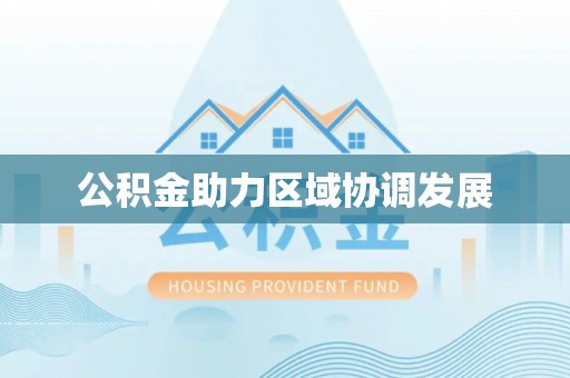 蔡甸公积金助力区域协调发展