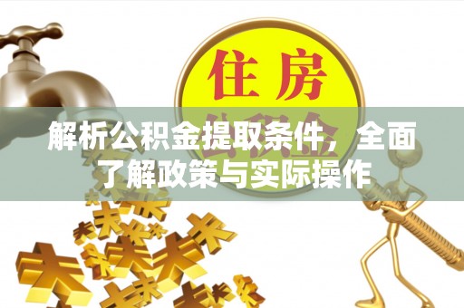 蔡甸解析公积金提取条件，全面了解政策与实际操作