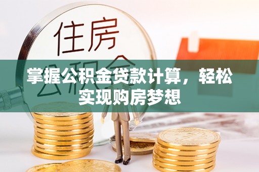 蔡甸掌握公积金贷款计算，轻松实现购房梦想