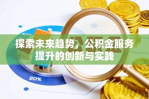 蔡甸探索未来趋势，公积金服务提升的创新与实践