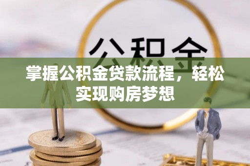 蔡甸掌握公积金贷款流程，轻松实现购房梦想