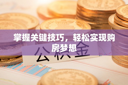 蔡甸掌握关键技巧，轻松实现购房梦想