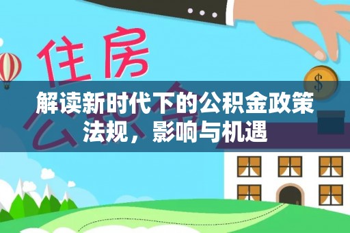 蔡甸解读新时代下的公积金政策法规，影响与机遇