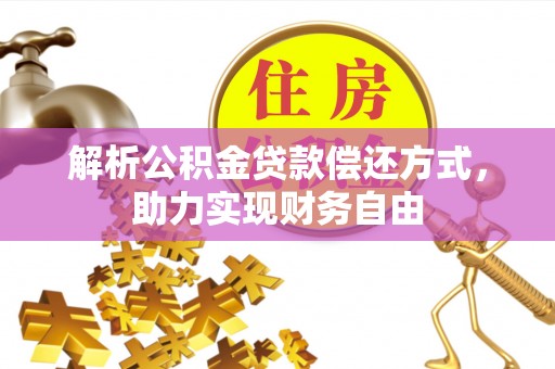 蔡甸解析公积金贷款偿还方式，助力实现财务自由
