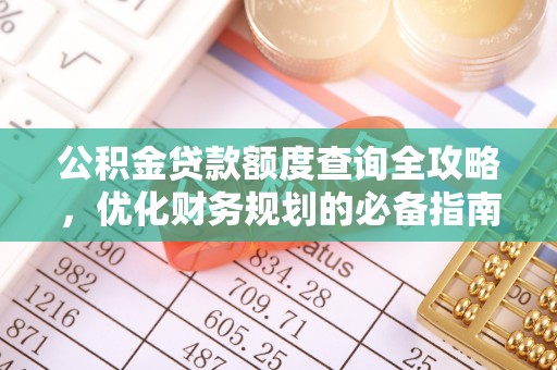 蔡甸公积金贷款额度查询全攻略，优化财务规划的必备指南