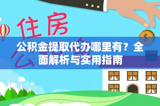 蔡甸公积金提取代办哪里有？全面解析与实用指南