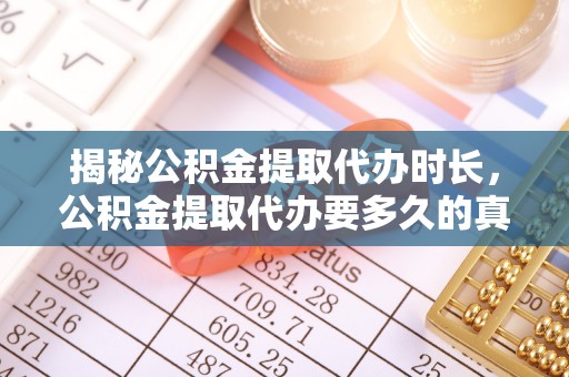 蔡甸揭秘公积金提取代办时长，公积金提取代办要多久的真相与攻略
