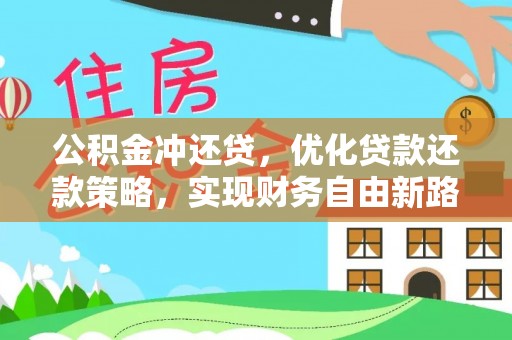 蔡甸公积金冲还贷，优化贷款还款策略，实现财务自由新路径