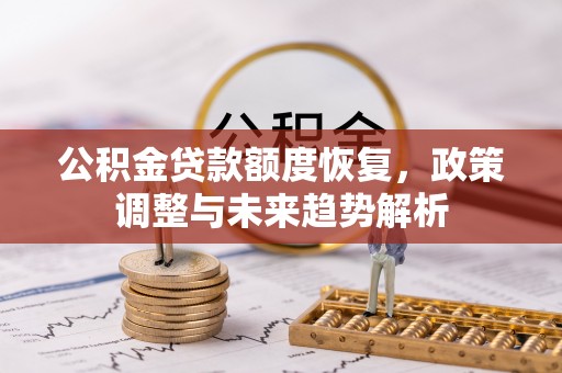 蔡甸公积金贷款额度恢复，政策调整与未来趋势解析