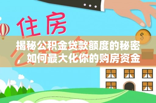 蔡甸揭秘公积金贷款额度的秘密，如何最大化你的购房资金