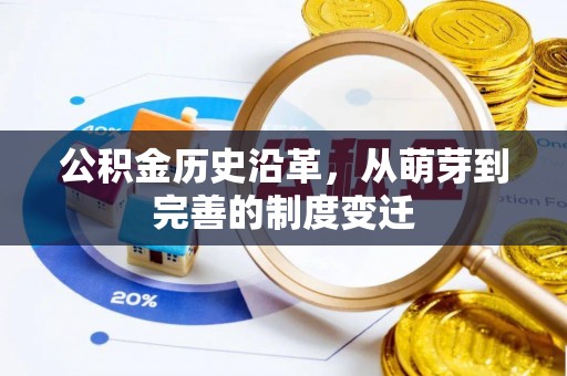 蔡甸公积金历史沿革，从萌芽到完善的制度变迁