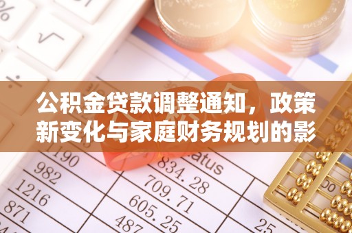 蔡甸公积金贷款调整通知，政策新变化与家庭财务规划的影响