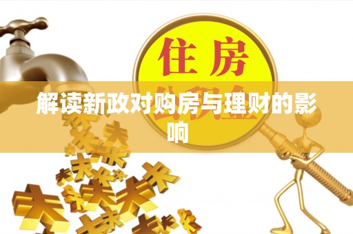 蔡甸解读新政对购房与理财的影响