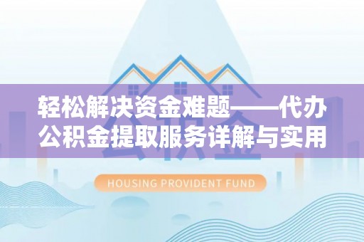 蔡甸轻松解决资金难题——代办公积金提取服务详解与实用指南