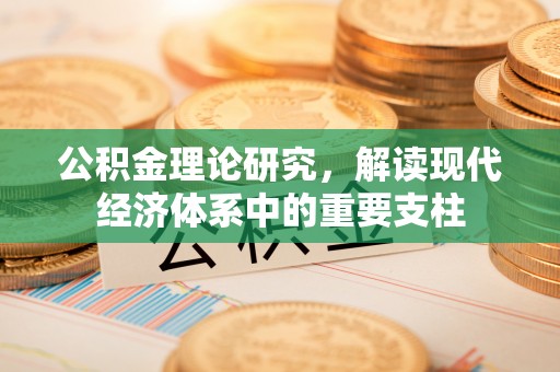 蔡甸公积金理论研究，解读现代经济体系中的重要支柱