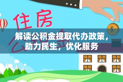 蔡甸解读公积金提取代办政策，助力民生，优化服务
