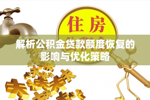 蔡甸解析公积金贷款额度恢复的影响与优化策略