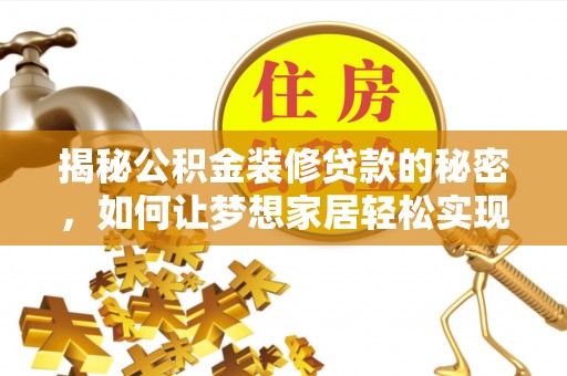 蔡甸揭秘公积金装修贷款的秘密，如何让梦想家居轻松实现？