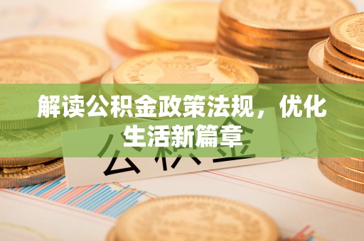 蔡甸解读公积金政策法规，优化生活新篇章