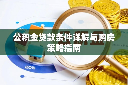 蔡甸公积金贷款条件详解与购房策略指南