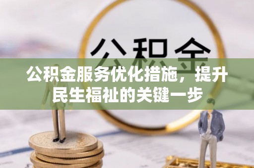 蔡甸公积金服务优化措施，提升民生福祉的关键一步