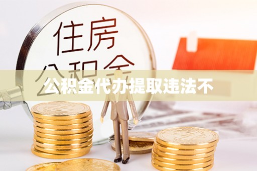 蔡甸公积金代办提取违法不