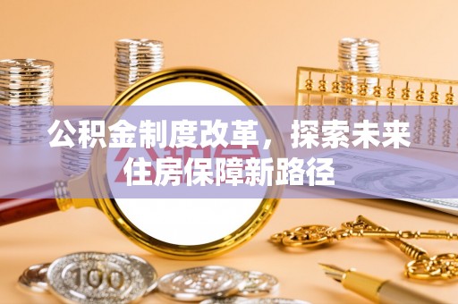 蔡甸公积金制度改革，探索未来住房保障新路径