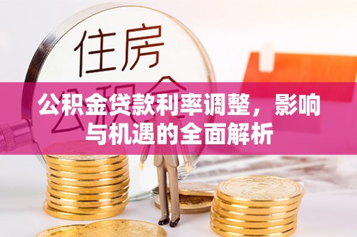 蔡甸公积金贷款利率调整，影响与机遇的全面解析