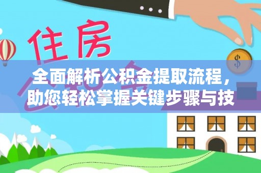 蔡甸全面解析公积金提取流程，助您轻松掌握关键步骤与技巧