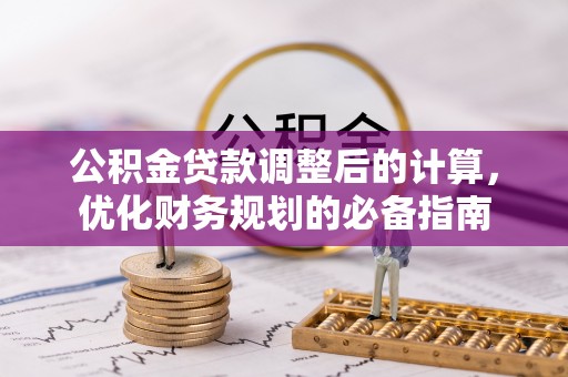 蔡甸公积金贷款调整后的计算，优化财务规划的必备指南