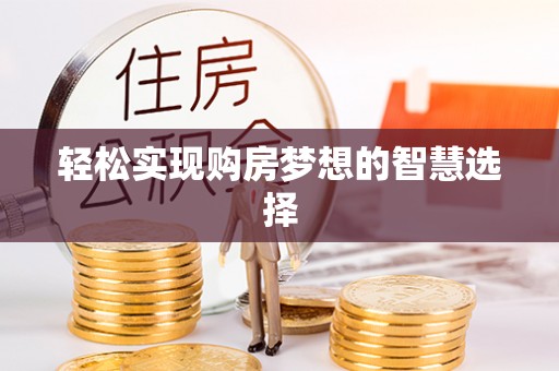 蔡甸轻松实现购房梦想的智慧选择