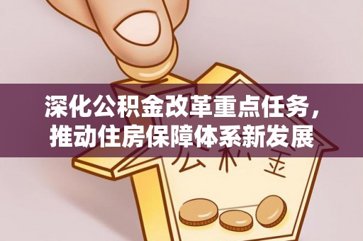 蔡甸深化公积金改革重点任务，推动住房保障体系新发展