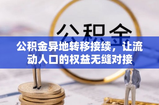 蔡甸公积金异地转移接续，让流动人口的权益无缝对接