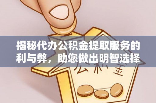 蔡甸揭秘代办公积金提取服务的利与弊，助您做出明智选择