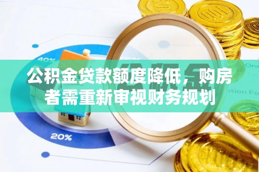蔡甸公积金贷款额度降低，购房者需重新审视财务规划