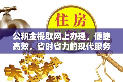蔡甸公积金提取网上办理，便捷高效，省时省力的现代服务
