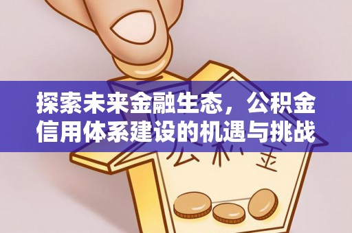 蔡甸探索未来金融生态，公积金信用体系建设的机遇与挑战