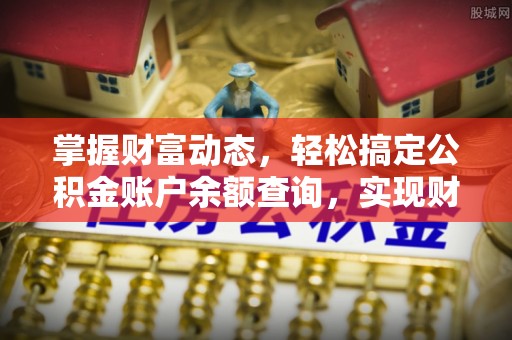 蔡甸掌握财富动态，轻松搞定公积金账户余额查询，实现财务自由第一步