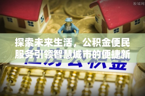 蔡甸探索未来生活，公积金便民服务引领智慧城市的便捷新体验