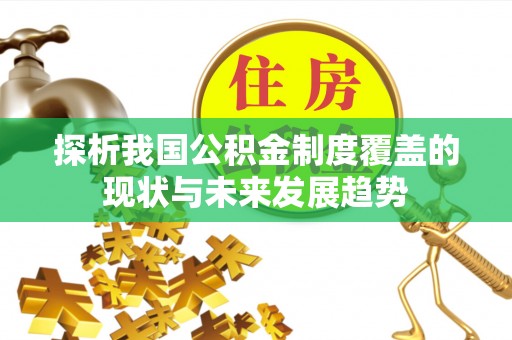 蔡甸探析我国公积金制度覆盖的现状与未来发展趋势
