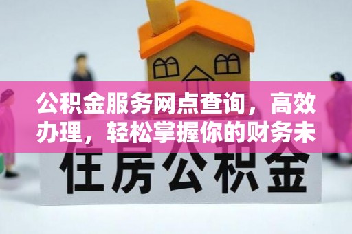 蔡甸公积金服务网点查询，高效办理，轻松掌握你的财务未来