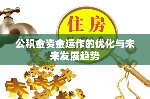 蔡甸公积金资金运作的优化与未来发展趋势