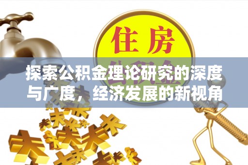 蔡甸探索公积金理论研究的深度与广度，经济发展的新视角
