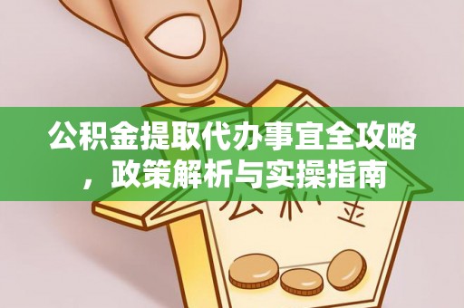 蔡甸公积金提取代办事宜全攻略，政策解析与实操指南